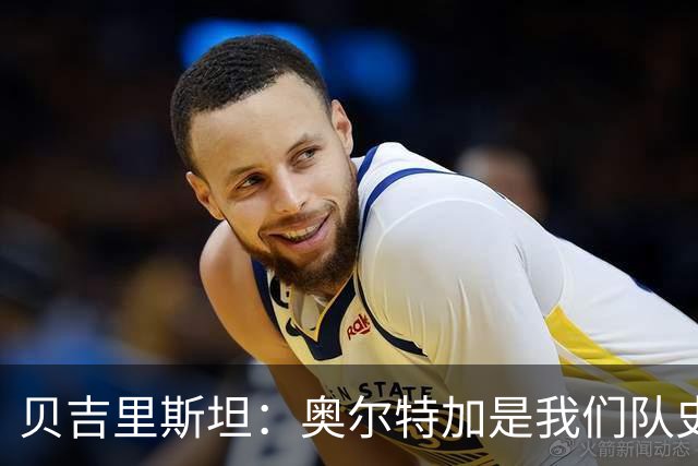 贝吉里斯坦：奥尔特加是我们队史最好二门